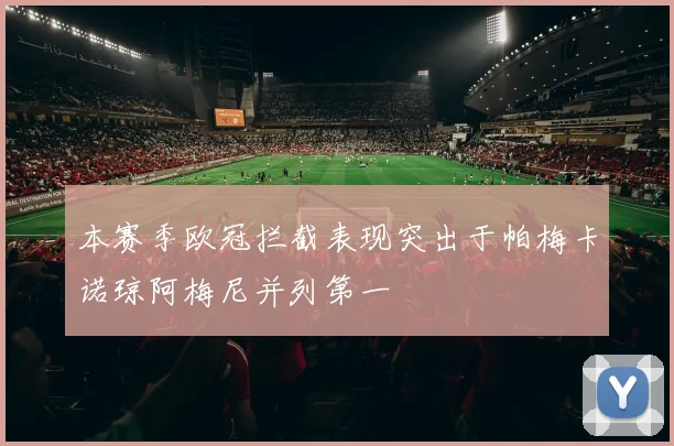 本赛季欧冠拦截表现突出于帕梅卡诺琼阿梅尼并列第一