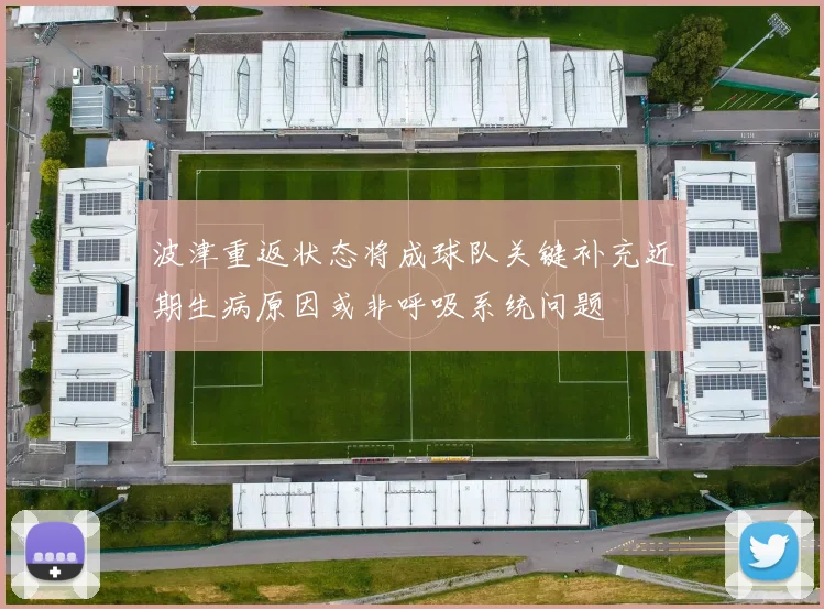 波津重返状态将成球队关键补充近期生病原因或非呼吸系统问题